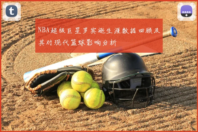NBA超级巨星罗宾逊生涯数据回顾及其对现代篮球影响分析