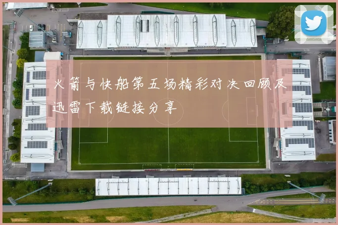 火箭与快船第五场精彩对决回顾及迅雷下载链接分享