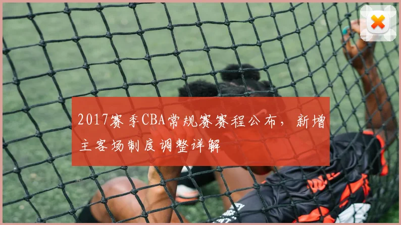 2017赛季CBA常规赛赛程公布,新增主客场制度调整详解