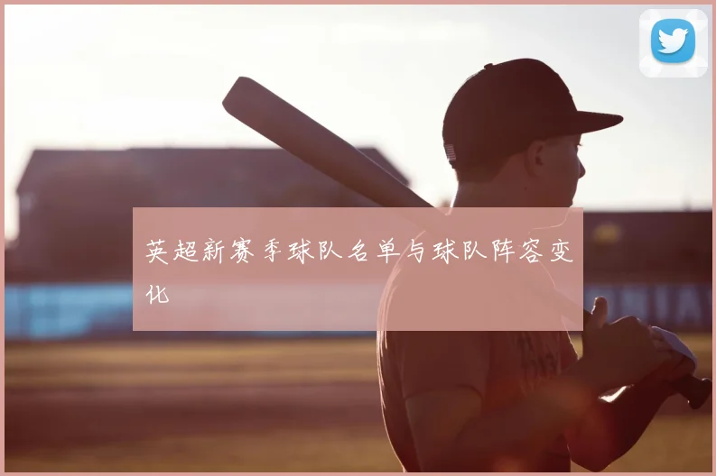 英超新赛季球队名单与球队阵容变化