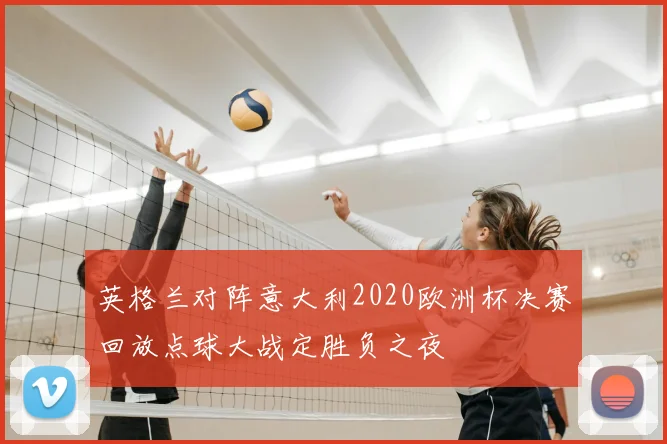 英格兰对阵意大利2020欧洲杯决赛回放点球大战定胜负之夜