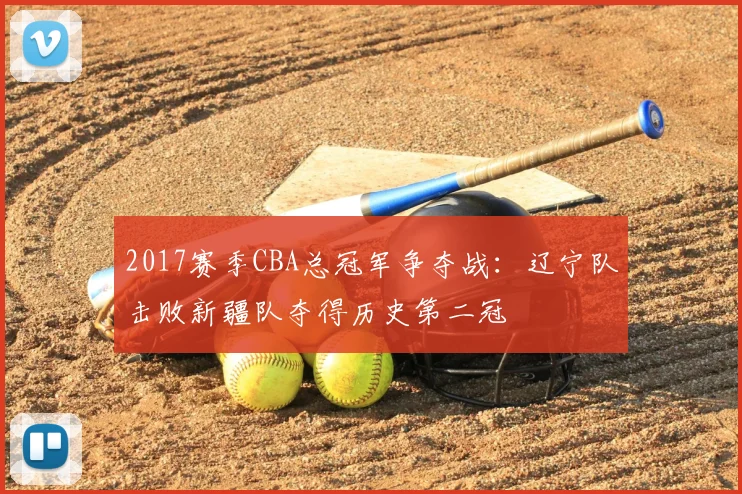2017赛季CBA总冠军争夺战:辽宁队击败新疆队夺得历史第二冠