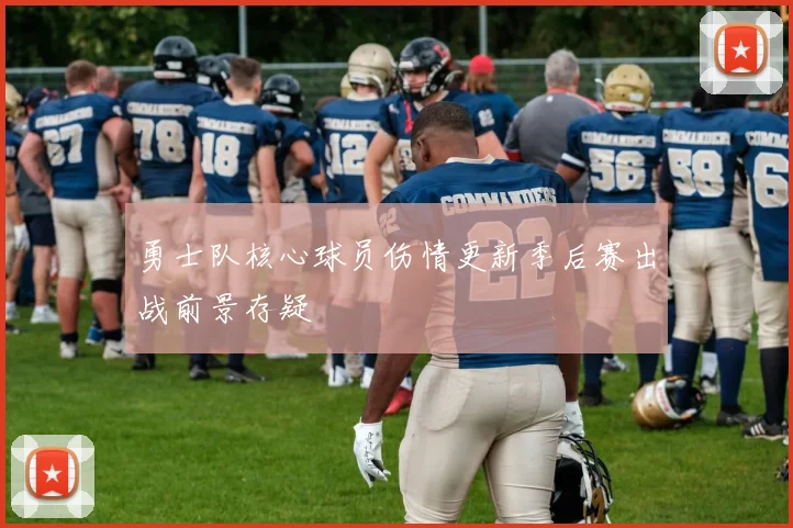 勇士队核心球员伤情更新季后赛出战前景存疑