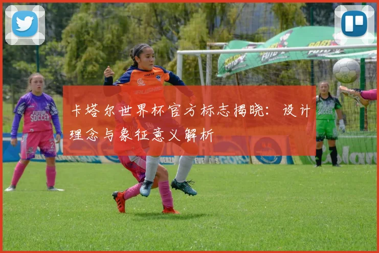 卡塔尔世界杯官方标志揭晓:设计理念与象征意义解析