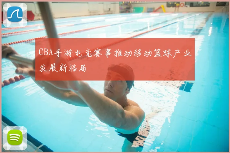 CBA手游电竞赛事推动移动篮球产业发展新格局