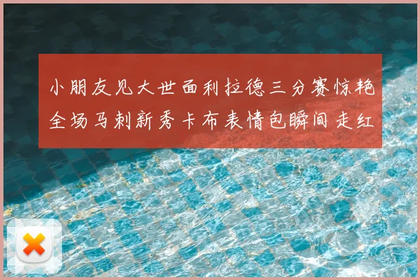 小朋友见大世面利拉德三分赛惊艳全场马刺新秀卡布表情包瞬间走红