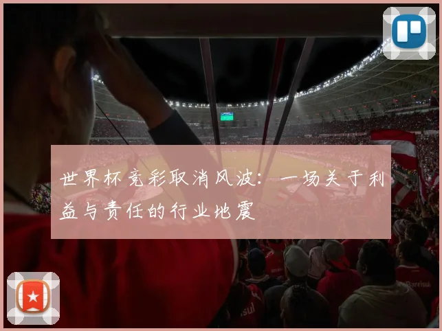 世界杯竞彩取消风波:一场关于利益与责任的行业地震