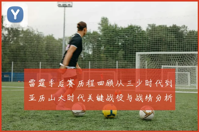 雷霆季后赛历程回顾从三少时代到亚历山大时代关键战役与战绩分析
