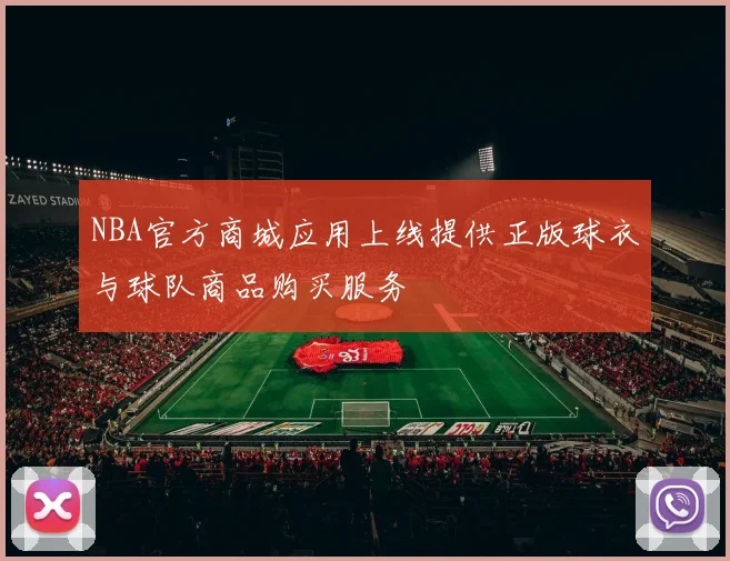 NBA官方商城应用上线提供正版球衣与球队商品购买服务