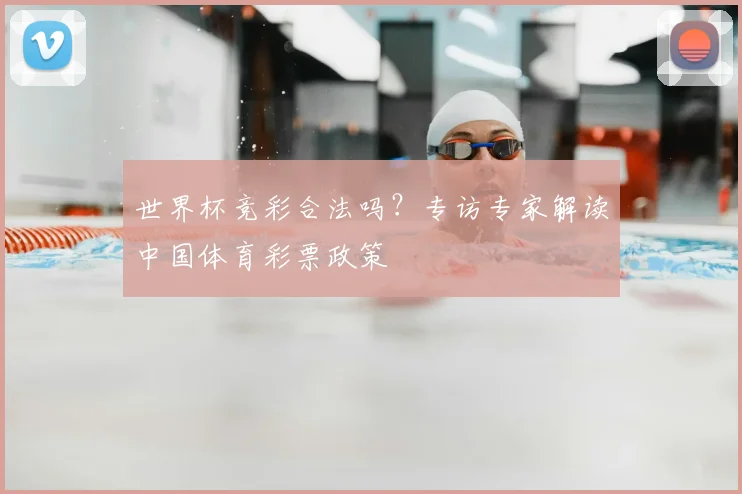 世界杯竞彩合法吗？专访专家解读中国体育彩票政策