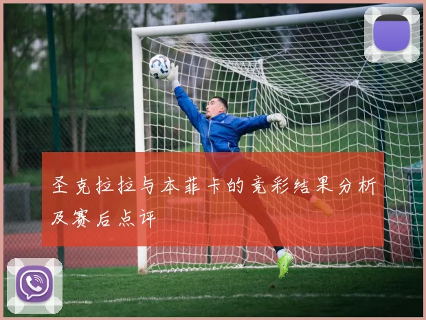 圣克拉拉与本菲卡的竞彩结果分析及赛后点评